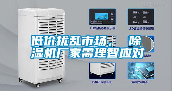 低價擾亂市場, 除濕機(jī)廠家需理智應(yīng)對