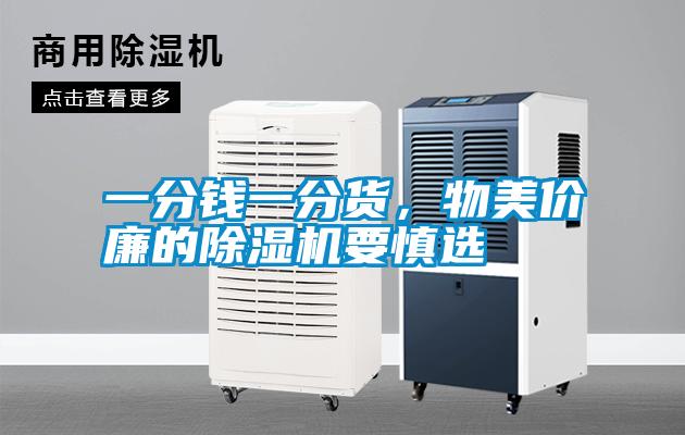 一分錢一分貨,物美價(jià)廉的除濕機(jī)要慎選