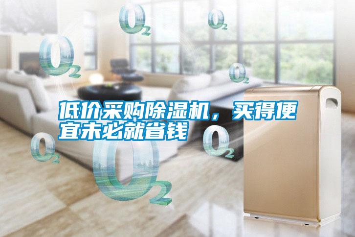 低價采購除濕機(jī),買得便宜未必就省錢