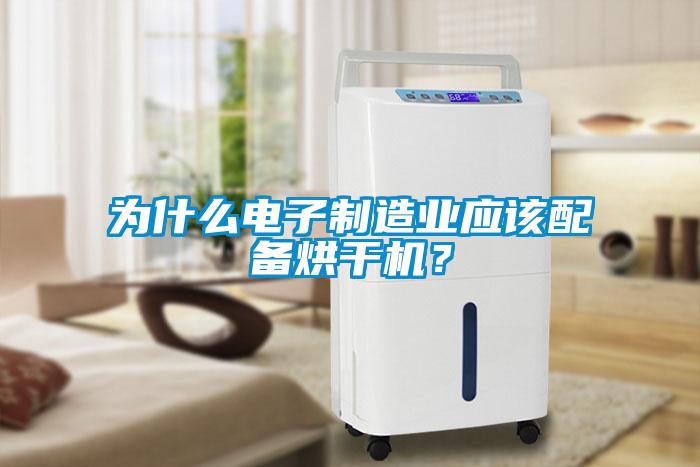 為什么電子制造業應該配備烘干機？
