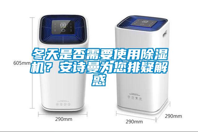 冬天是否需要使用除濕機？安詩曼為您排疑解惑