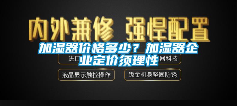 加濕器價格多少?加濕器企業(yè)定價須理性
