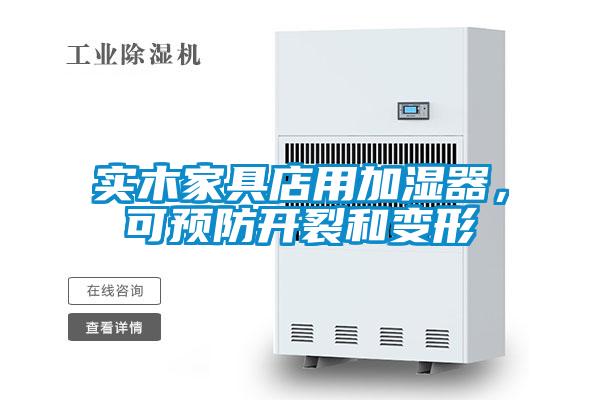 實(shí)木家具店用加濕器,可預(yù)防開裂和變形
