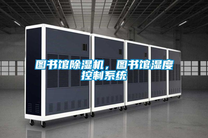 圖書館除濕機(jī),圖書館濕度控制系統(tǒng)