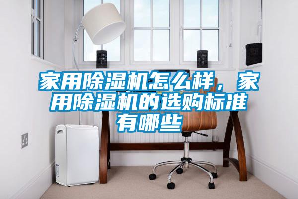 家用除濕機怎么樣,家用除濕機的選購標(biāo)準(zhǔn)有哪些