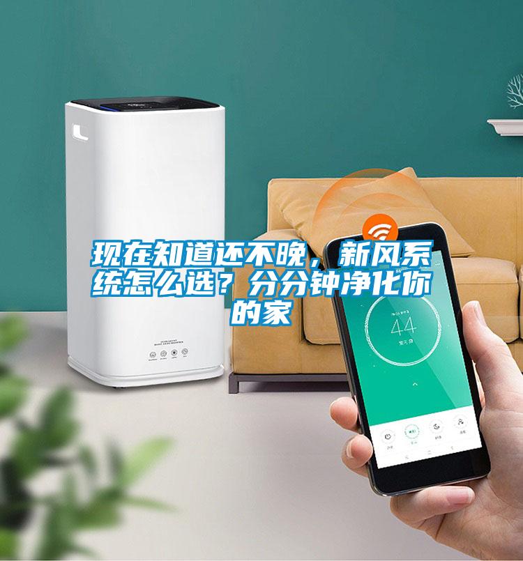 現在知道還不晚，新風系統怎么選？分分鐘凈化你的家