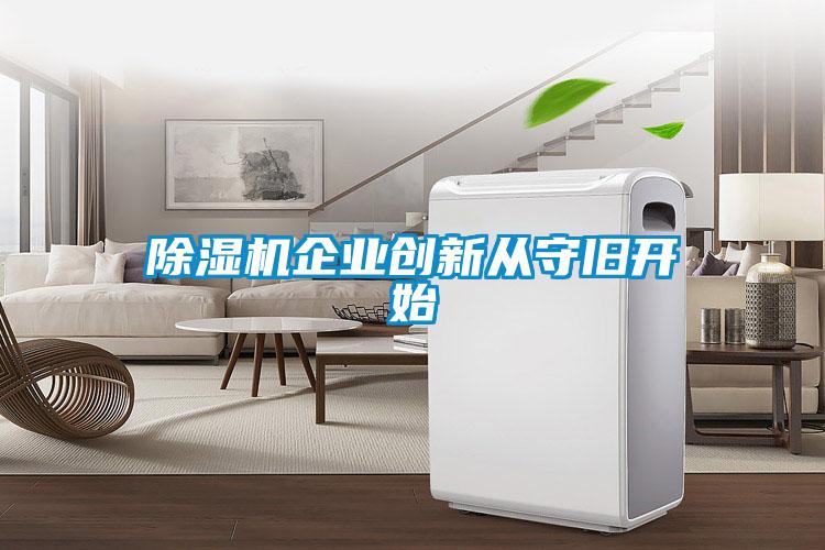 除濕機(jī)企業(yè)創(chuàng)新從守舊開(kāi)始