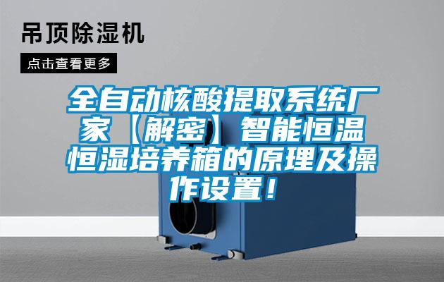 全自動核酸提取系統廠家【解密】智能恒溫恒濕培養箱的原理及操作設置!