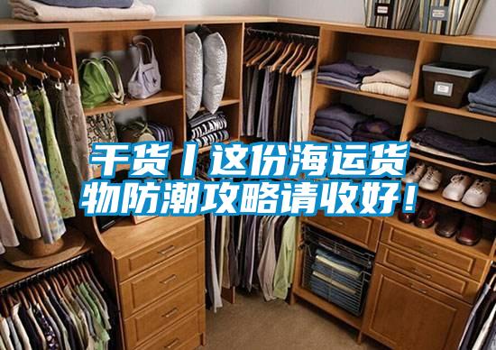 干貨丨這份海運貨物防潮攻略請收好!