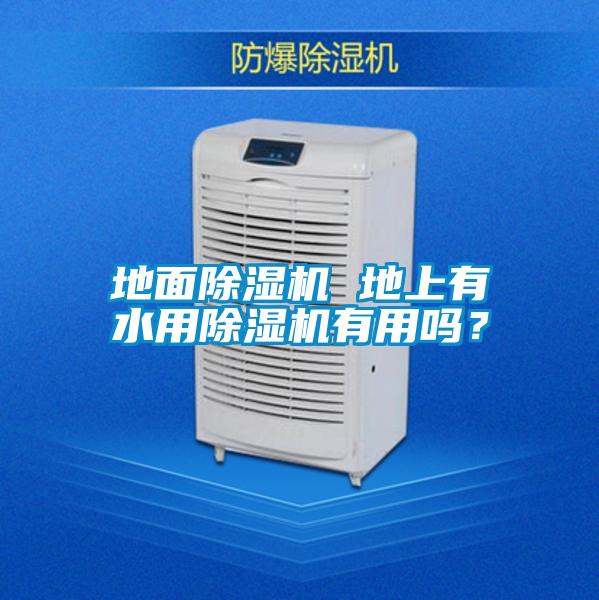 地面除濕機(jī) 地上有水用除濕機(jī)有用嗎?