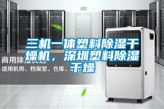 三機一體塑料除濕干燥機，深圳塑料除濕干燥