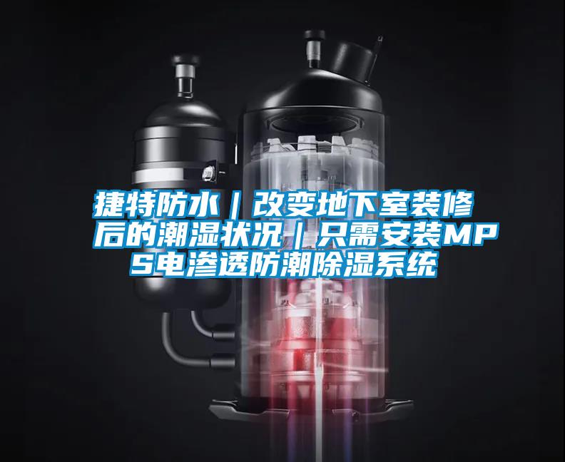 捷特防水|改變地下室裝修后的潮濕狀況|只需安裝MPS電滲透防潮除濕系統