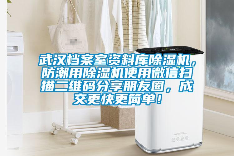 武漢檔案室資料庫除濕機,防潮用除濕機使用微信掃描二維碼分享朋友圈,成交更快更簡單!