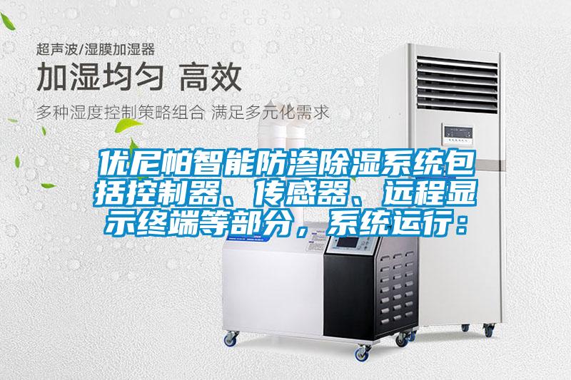 優(yōu)尼帕智能防滲除濕系統(tǒng)包括控制器、傳感器、遠(yuǎn)程顯示終端等部分，系統(tǒng)運行：