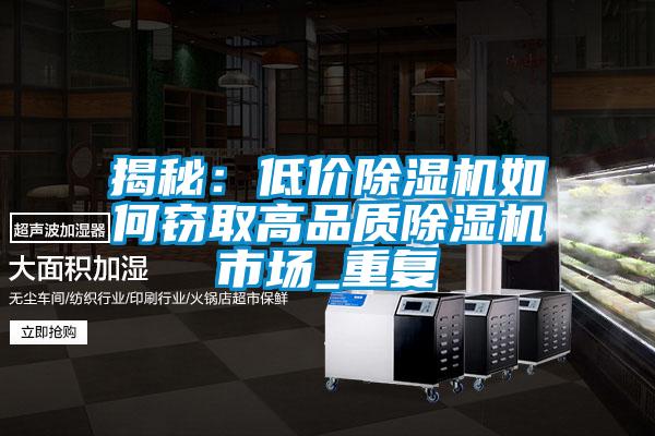 揭秘:低價除濕機如何竊取高品質除濕機市場_重復
