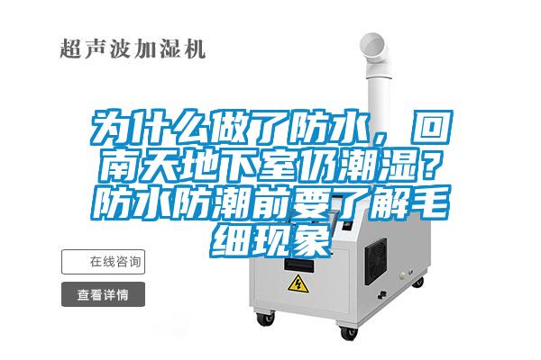 為什么做了防水，回南天地下室仍潮濕？防水防潮前要了解毛細現象