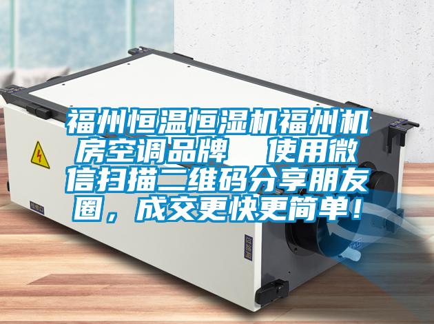 福州恒溫恒濕機福州機房空調品牌  使用微信掃描二維碼分享朋友圈，成交更快更簡單！
