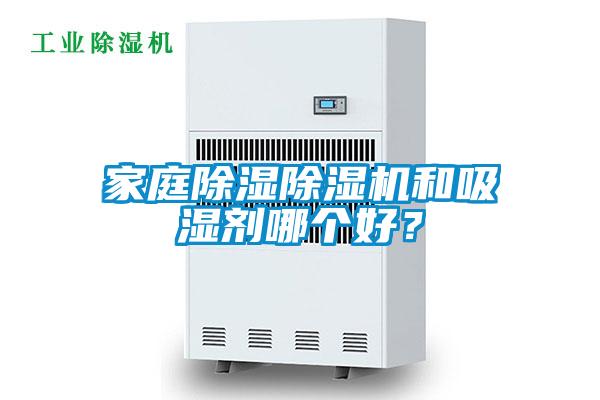 家庭除濕除濕機和吸濕劑哪個好?