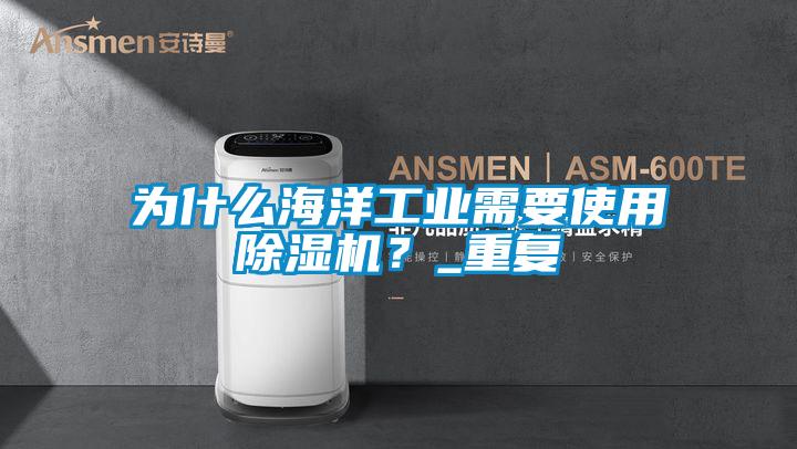 為什么海洋工業需要使用除濕機？_重復