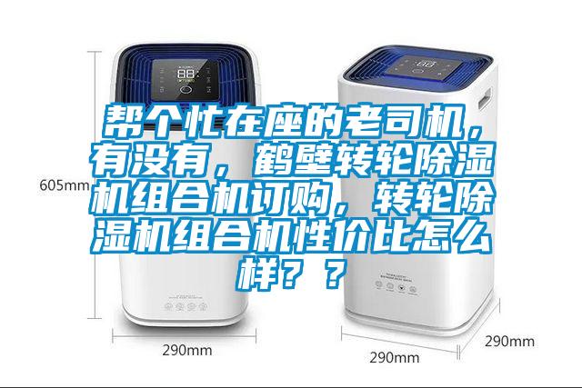 幫個忙在座的老司機，有沒有，鶴壁轉(zhuǎn)輪除濕機組合機訂購，轉(zhuǎn)輪除濕機組合機性價比怎么樣？？