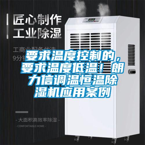 要求溫度控制的,要求溫度低溫!朗力信調(diào)溫恒溫除濕機(jī)應(yīng)用案例