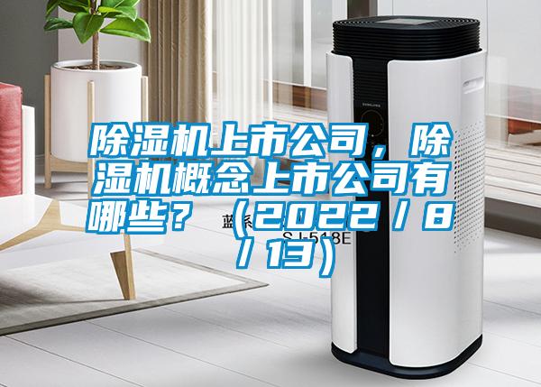 除濕機上市公司，除濕機概念上市公司有哪些？（2022／8／13）