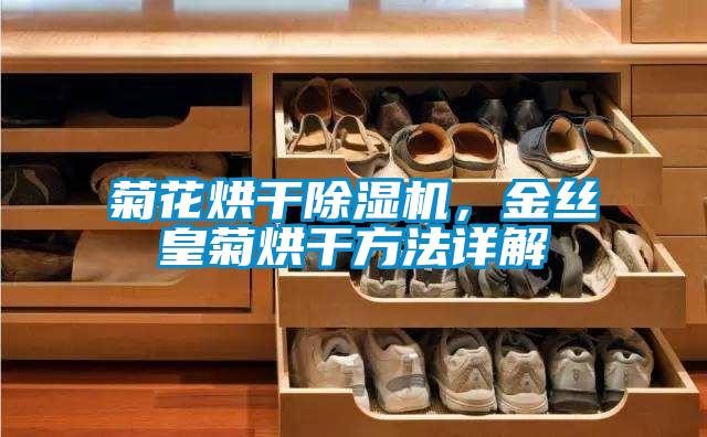 菊花烘干除濕機(jī)，金絲皇菊烘干方法詳解