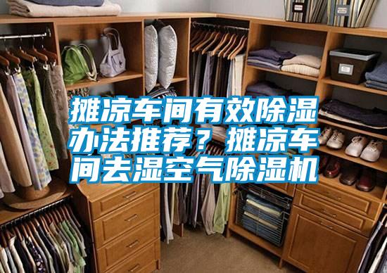 攤涼車間有效除濕辦法推薦?攤涼車間去濕空氣除濕機