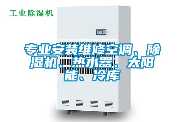 專業安裝維修空調、除濕機、熱水器、太陽能、冷庫