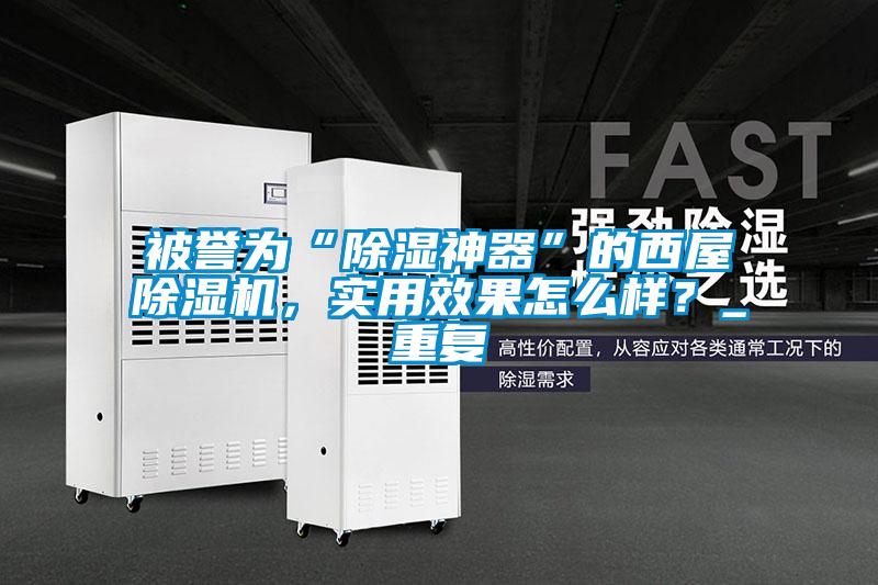 被譽為“除濕神器”的西屋除濕機，實用效果怎么樣？_重復