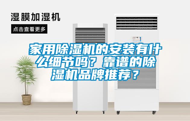 家用除濕機的安裝有什么細節嗎?靠譜的除濕機品牌推薦?