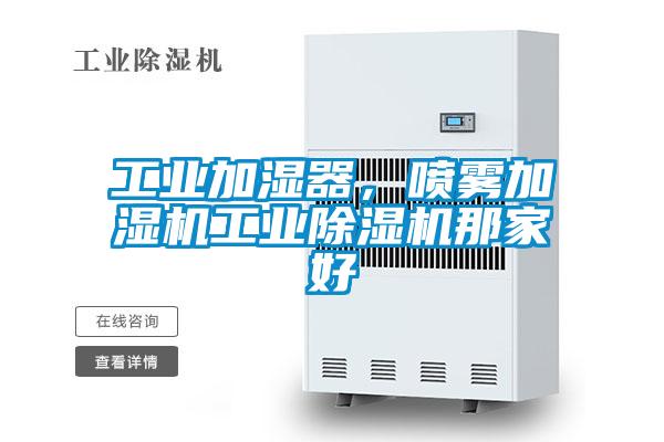 工業加濕器，噴霧加濕機工業除濕機那家好