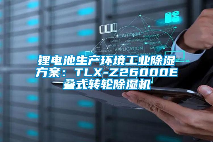 鋰電池生產環境工業除濕方案:TLX-Z26000E疊式轉輪除濕機