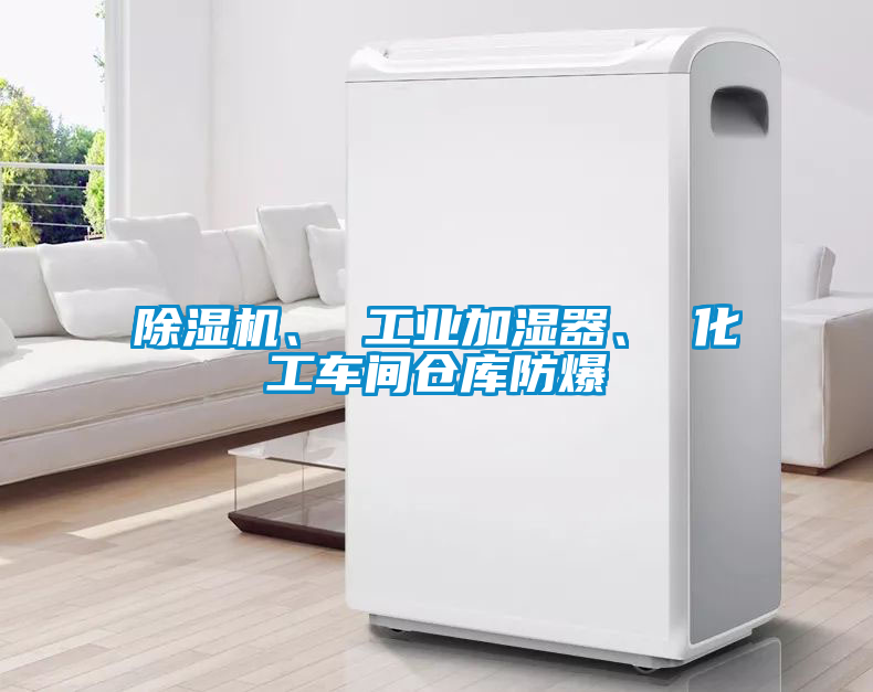 除濕機(jī)、 工業(yè)加濕器、 化工車間倉庫防爆