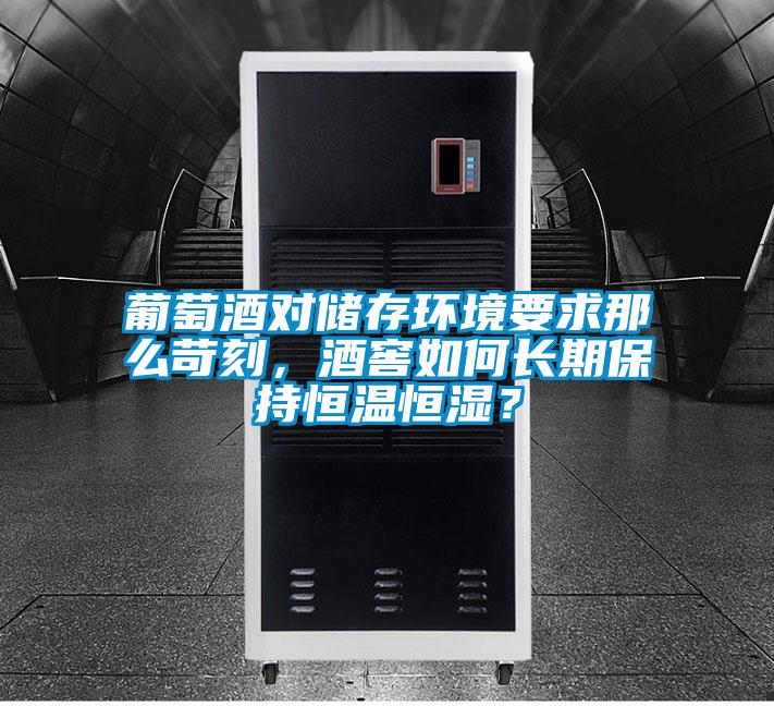 葡萄酒對(duì)儲(chǔ)存環(huán)境要求那么苛刻,酒窖如何長(zhǎng)期保持恒溫恒濕?