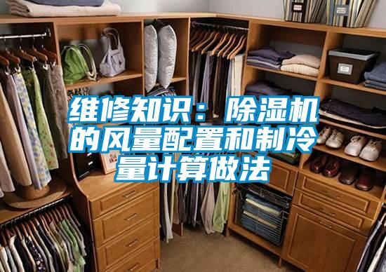 維修知識：除濕機的風(fēng)量配置和制冷量計算做法