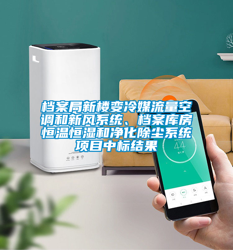 檔案局新樓變冷媒流量空調(diào)和新風(fēng)系統(tǒng)、檔案庫(kù)房恒溫恒濕和凈化除塵系統(tǒng)項(xiàng)目中標(biāo)結(jié)果