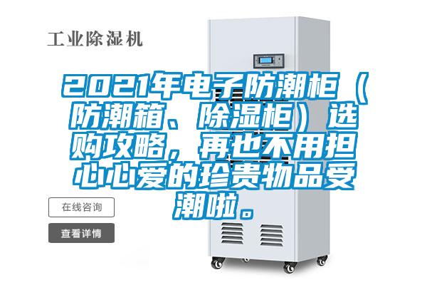 2021年電子防潮柜（防潮箱、除濕柜）選購攻略，再也不用擔心心愛的珍貴物品受潮啦。