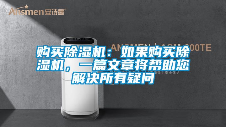 購(gòu)買(mǎi)除濕機(jī)：如果購(gòu)買(mǎi)除濕機(jī)，一篇文章將幫助您解決所有疑問(wèn)