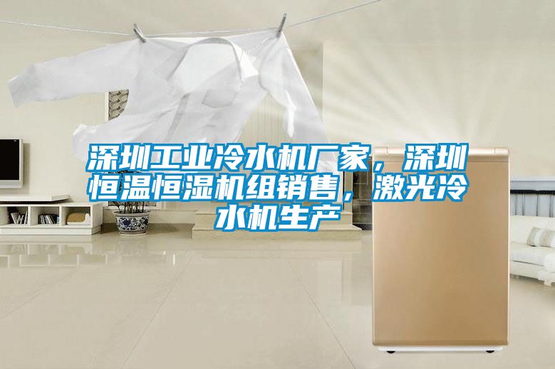 深圳工業冷水機廠家，深圳恒溫恒濕機組銷售，激光冷水機生產