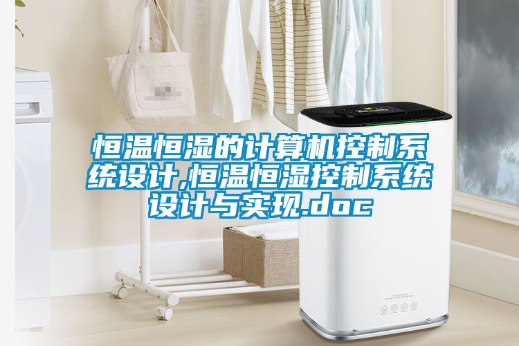 恒溫恒濕的計算機(jī)控制系統(tǒng)設(shè)計,恒溫恒濕控制系統(tǒng)設(shè)計與實現(xiàn).doc