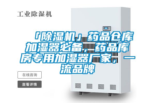 「除濕機」藥品倉庫加濕器必備，藥品庫房專用加濕器廠家，一流品牌