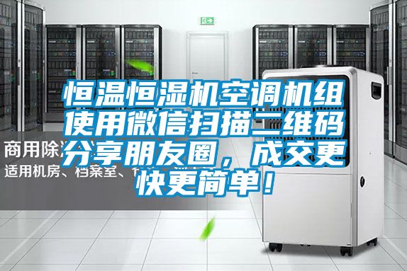 恒溫恒濕機(jī)空調(diào)機(jī)組使用微信掃描二維碼分享朋友圈，成交更快更簡(jiǎn)單！