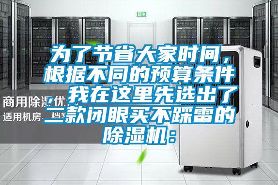 為了節(jié)省大家時(shí)間，根據(jù)不同的預(yù)算條件，我在這里先選出了二款閉眼買(mǎi)不踩雷的除濕機(jī)：