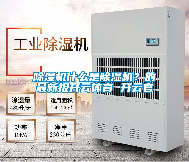 除濕機(jī)什么是除濕機(jī)?的最新報(bào)開云體育 開云官