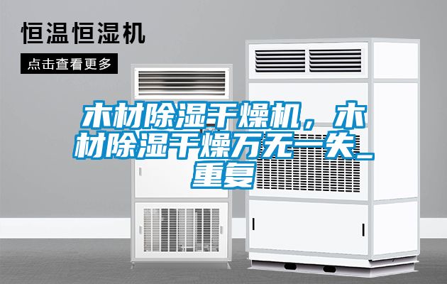 木材除濕干燥機,木材除濕干燥萬無一失_重復