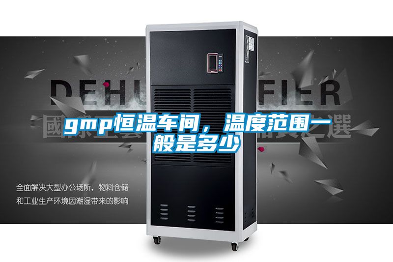 gmp恒溫車間，溫度范圍一般是多少