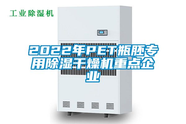 2022年P(guān)ET瓶胚專(zhuān)用除濕干燥機(jī)重點(diǎn)企業(yè)