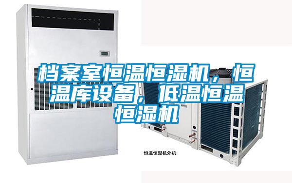 檔案室恒溫恒濕機,恒溫庫設備,低溫恒溫恒濕機