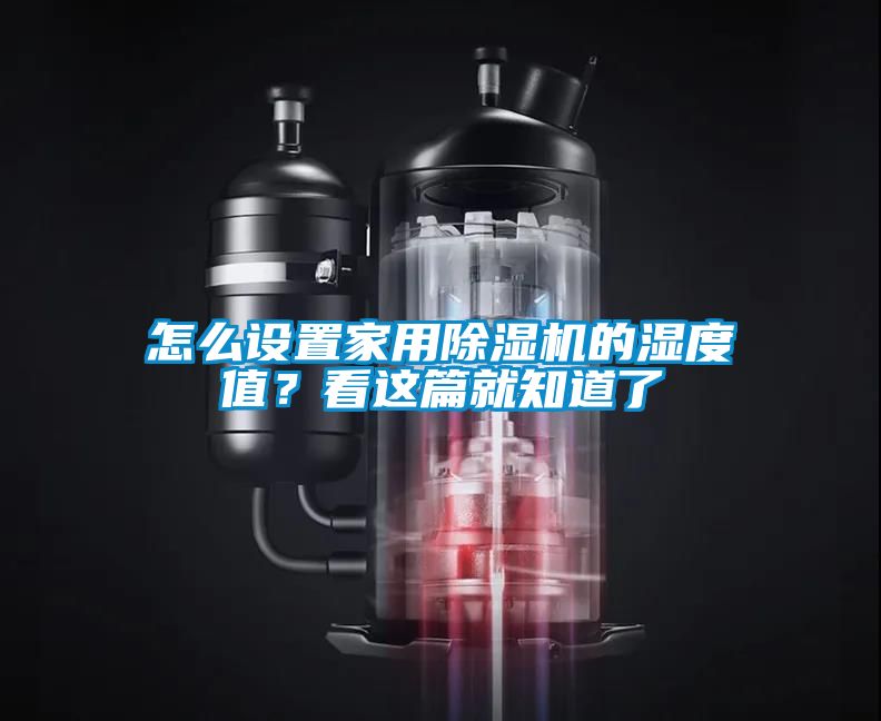 怎么設(shè)置家用除濕機(jī)的濕度值?看這篇就知道了